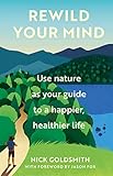 Rewild Your Mind: Use Nature As Your Guide to a Happier, Healthier Life