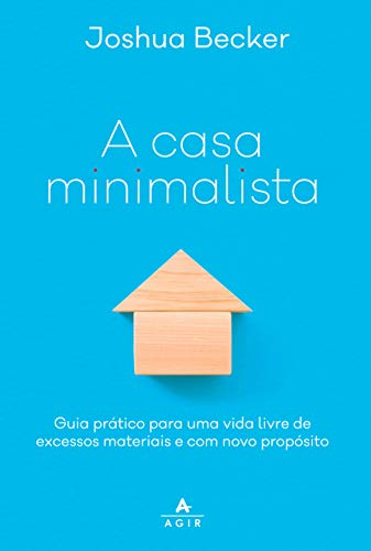 A casa minimalista: Guia prático para uma vida livre de excessos materiais e com novo propósito