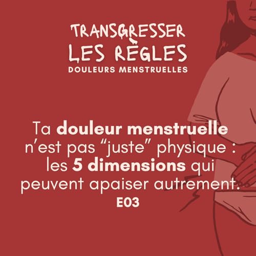 Ta douleur menstruelle n&rsquo;est pas que dans ton ventre : les 5 dimensions qui peuvent apaiser autrement. EP03