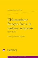 L'Humanisme Francais Face a la Violence Religieuse: de la Querelle a l'Agonie (French Edition) 240617672X Book Cover