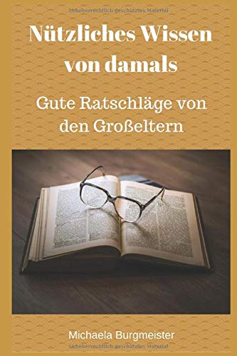 Nützliches Wissen von damals: Gute Ratschläge von den Großeltern (German Edition)