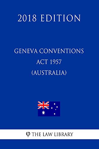 Geneva Conventions Act 1957 (Australia) (2018 Edition) (English Edition)