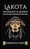 Lakota Mythology and Legends: Journey Through the Myths of Native Indian Nation B0DG8NK3FH Book Cover