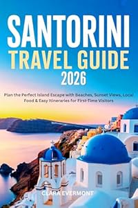SANTORINI TRAVEL GUIDE 2026: Plan the Perfect Island Escape with Beaches, Sunset Views, Local Food & Easy Itineraries for First-Time Visitors