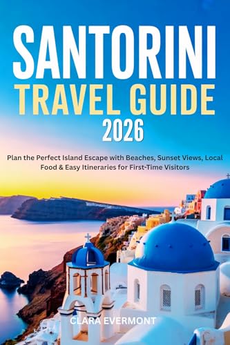 SANTORINI TRAVEL GUIDE 2026: Plan the Perfect Island Escape with Beaches, Sunset Views, Local Food & Easy Itineraries for First-Time Visitors
