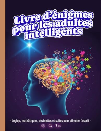 Livre d�fenigmes pour les adultes intelligents: 300 casse-tetes difficiles avec solutions ? Logique, mathematiques, devinettes et