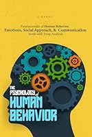 The Psychology of Human Behavior: Fundamentals of Human Behavior, Emotions, Social Approach, and Communication Levels with Deep Analysis B0BJTJ7G6C Book Cover