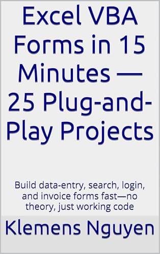 Excel VBA Forms in 15 Minutes — 25 Plug-and-Play Projects: Build data-entry, search, login, and invoice forms fast—no theory, just working code (VBA & macros Book 16)