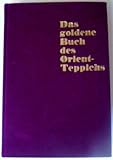 Das goldene Buch des Orient-Teppichs / Die Teppichkunst der Gegenwart - Wesen und Technik, Geschichte und Stilistik