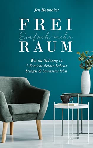 Einfach mehr Freiraum: Wie du Ordnung in 7 Bereiche deines Lebens bringst & bewusster lebst (German Edition)