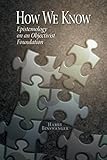 How We Know: Epistemology on an Objectivist Foundation