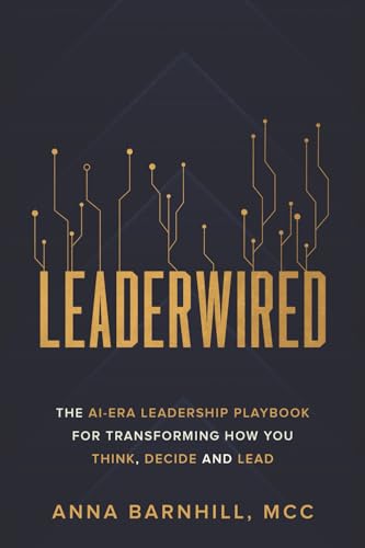 Leaderwired: The AI-Era Leadership Playbook for Transforming How You Think, Decide and Lead