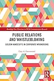Public Relations and Whistleblowing: Golden Handcuffs in Corporate Wrongdoing (Routledge New Directions in PR & Communication Research)