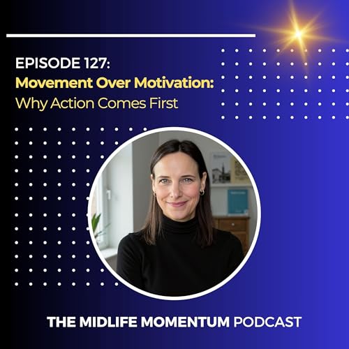 127: Movement Over Motivation: Why Action Comes First