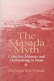 Masada Myth: Collective Memory and Mythmaking in Israel