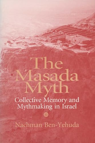 Masada Myth: Collective Memory and Mythmaking in Israel