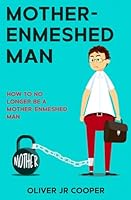 Mother-Enmeshed Man: How To No Longer Be A Mother-Enmeshed Man B09P4R7SBN Book Cover