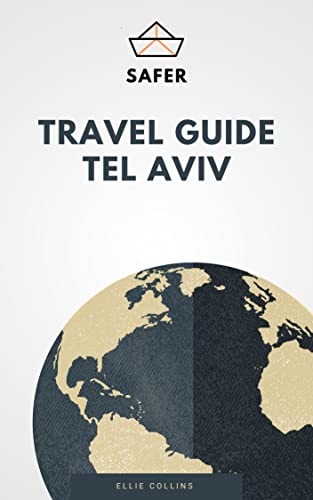 Travel Guide Tel Aviv : Your Ticket to discover Tel Aviv (Travel with Safer : Complete guides of the World best cities)