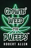 Growin' Weed for Dweebs: Easy Step by Step Clone to Nugs