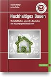 Nachhaltiges Bauen: Wirtschaftliches, umweltverträgliches und nutzungsgerechtes Bauen