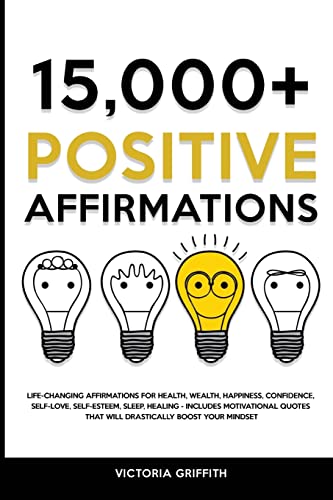 15.000+ Positive Affirmations: Life-Changing Affirmations for Health, Wealth, Happiness, Confidence,