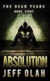 The Dead Years - ABSOLUTION - Book 8 (A Post-Apocalyptic Thriller) (Volume 8)