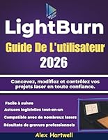 LightBurn Guide De L'utilisateur 2026: Concevez, modifiez et contrôlez vos projets laser en toute confiance. B0G39ZRWN3 Book Cover
