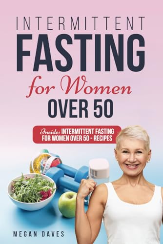 INTERMITTENT FASTING FOR WOMEN OVER 50: Unlock your ageless vitality: 30-day intermittent fasting for women over 50 to rejuvenate your metabolism, shed pounds and ignite energy