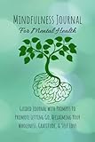  Mindfulness Journal for Mental Health: Guided Journal with Prompts to Promote Letting Go, Reclaiming Your Wholeness, Gratitude & Self Love: Law of ... Self Care Practice Gifts Anxiety & Depression