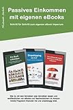  Passives Einkommen durch Kindle eBook schreiben: Wie du mit dem Schreiben oder Schreiben lassen von eBooks und Taschenbüchern finanziell frei und unabhängig wirst
