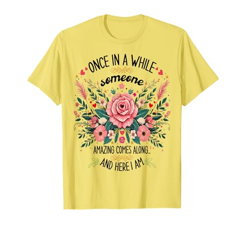 Once In A While Someone Amazing Comes Along Here I Am women T-Shirt