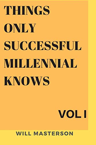 THINGS ONLY SUCCESSFUL MILLENNIAL KNOWS VOL I: The Subtle Art Of Living A Great Life