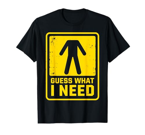 Guess What I Need Sarcastic Humor Guess What I Need T-Shirt