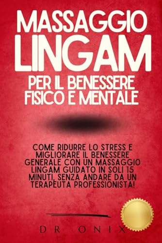 MASSAGGIO LINGAM PER IL BENESSERE FISICO E MENTALE: Come ridurre lo stress e migliorare il benessere generale con un massaggio Lingam guidato in soli ... SENZA andare da un terapeuta profession: 6