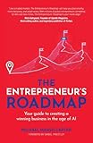 The Entrepreneur’s Roadmap: Your guide to creating a winning business in the age of AI