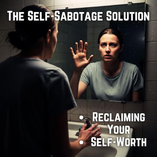 The SELF-SABOTAGE Solution: Reclaiming Your SELF-WORTH cover art