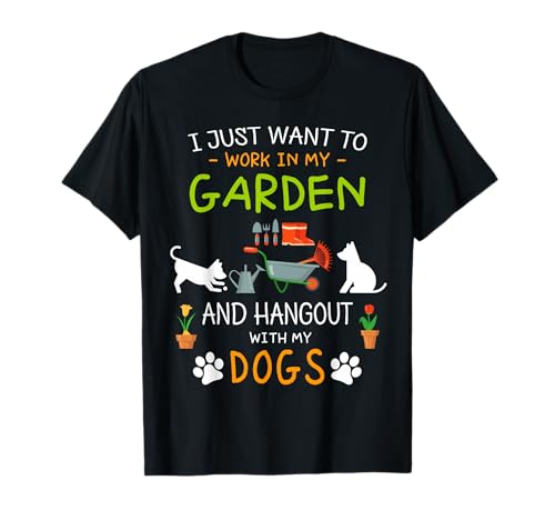 I Just Want To Work In My Garden Shirt Hang Out with Dogs T-Shirt