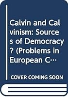 CALVIN AND CALVINISM Sources of Democracy? Problems in European Civilization 0669524727 Book Cover