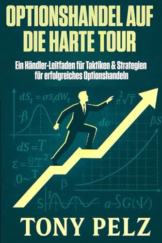 OPTIONSHANDEL AUF DIE HARTE TOUR: Ein Händler-Leitfaden für Taktiken & Strategien für erfolgreiches Optionshandeln (Option Trading the Hard Way)