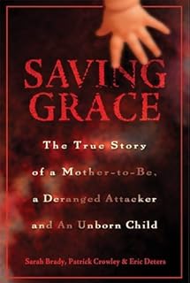 Saving Grace: The True Story of a Mother-to-be, a Deranged Attacker, and an Unborn Child by Sarah Brady (2006-11-10)