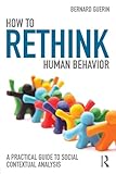 How to Rethink Human Behavior: A Practical Guide to Social Contextual Analysis (Exploring the Environmental and Social Foundations of Human Behaviour)