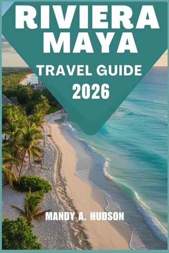 RIVIERA MAYA TRAVEL GUIDE 2026: Uncover the Top Attractions, Hidden Spots, and Authentic Experiences