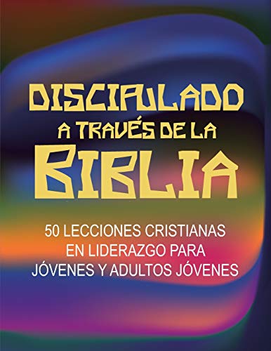 Discipulado a Través de la Biblia: 50 Lecciones Cristianas en Liderazgo para Jóvenes y Adultos Jó