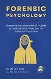 FORENSIC PSYCHOLOGY Summarized: Unlocking the Criminal Mind: A Guide to Profiling, Serial Killers, and the...