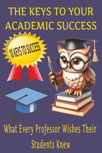 THE KEYS TO YOUR ACADEMIC SUCCESS: A STUDENT’S GUIDE TO
