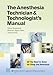The Anesthesia Technician & Technologist's Manual: All You Need to Know for Study and Reference