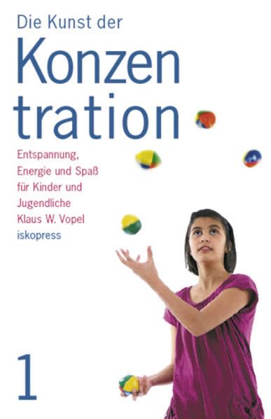 Die Kunst der Konzentration, Band 1: Entspannung, Energie und Spaß für Kinder und Jugendliche