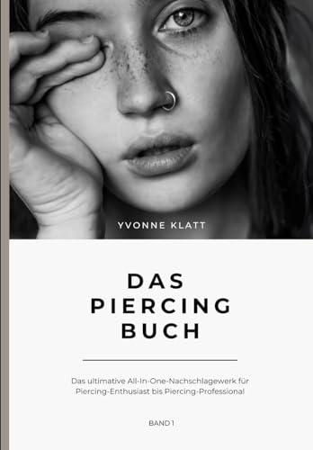 Das Piercingbuch: Das ultimative All-In-One-Nachschlagewerk für Piercing-Enthusiast bis Piercing-Professional