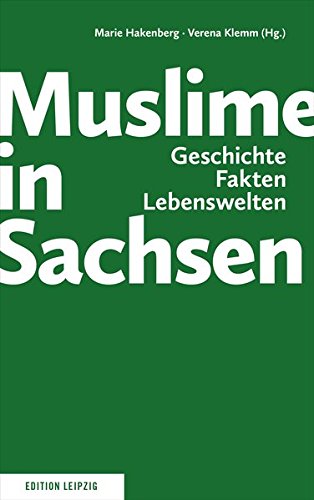 Muslime in Sachsen: Geschichte, Fakten, Lebenswelten Muslime in Sachsen: Geschichte, Fakten, Lebenswelten