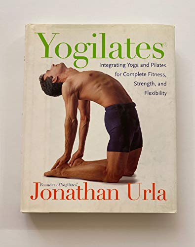 Yogilates(R): Integrating Yoga and Pilates for Complete Fitness, Strength, and Flexibility Yogilates(R): Integrating Yoga and Pilates for Complete Fitness, Strength, and Flexibility